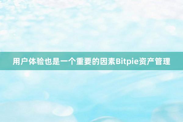 用户体验也是一个重要的因素Bitpie资产管理