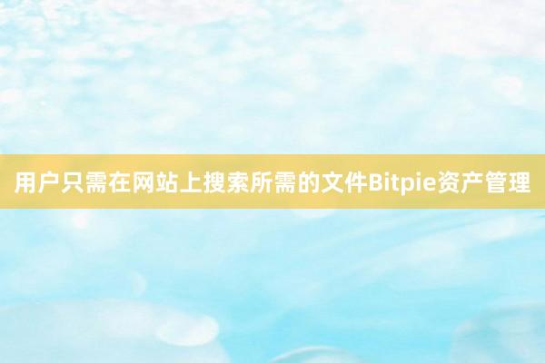 用户只需在网站上搜索所需的文件Bitpie资产管理