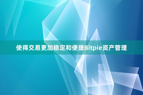 使得交易更加稳定和便捷Bitpie资产管理