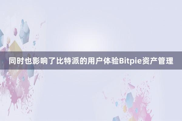 同时也影响了比特派的用户体验Bitpie资产管理