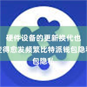 硬件设备的更新换代也变得愈发频繁比特派钱包隐私