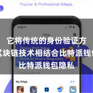 它将传统的身份验证方式与区块链技术相结合比特派钱包隐私