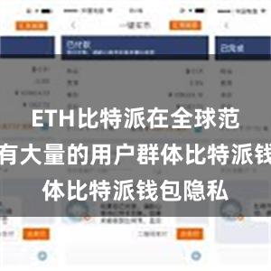 ETH比特派在全球范围内拥有大量的用户群体比特派钱包隐私