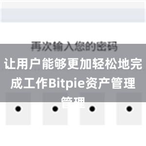 让用户能够更加轻松地完成工作Bitpie资产管理